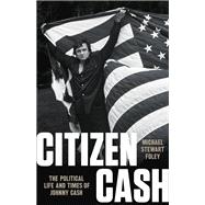 Book cover for Citizen Cash The Political Life and Times of Johnny Cash