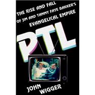 Book cover for PTL The Rise and Fall of Jim and Tammy Faye Bakker's Evangelical Empire