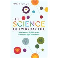 Book cover for The Science of Everyday Life Why Teapots Dribble, Toast Burns and Light Bulbs Shine