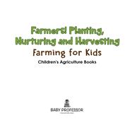 Book cover for Farmers! Planting, Nurturing and Harvesting, Farming for Kids - Children's Agriculture Books