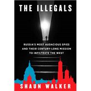 Book cover for The Illegals Russia's Most Audacious Spies and Their Century-Long Mission to Infiltrate the West