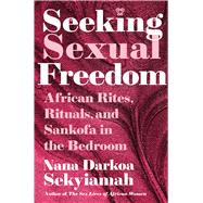Book cover for Seeking Sexual Freedom African Rites, Rituals, and Sankofa in the Bedroom
