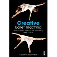 Book cover for Creative Ballet Teaching: Technique and Artistry for the 21st Century Ballet Dancer