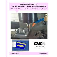 Book cover for Machining Center Programming, Setup, and Operation: A Guide to Mastering the Use of CNC Machining Centers