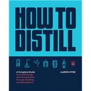 Book cover for How to Distill A Complete Guide from Still Design and Fermentation through Distilling and Aging Spirits