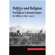 Book cover for Politics and Religion in the Portuguese Colonial Empire in Africa (1890-1930)