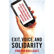 Book cover for Exit, Voice, and Solidarity Contesting Precarity in the US and European Telecommunications Industries