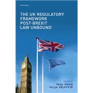 Book cover for The UK Regulatory Framework Post-Brexit 'Law Unbound'