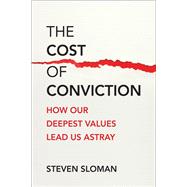 Book cover for The Cost of Conviction How Our Deepest Values Lead Us Astray