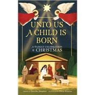 Book cover for Unto Us a Child Is Born A Family Celebration of Christmas