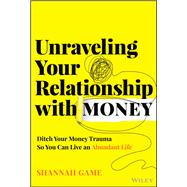 Book cover for Unraveling Your Relationship with Money Ditch Your Money Trauma So You Can Live an Abundant Life