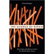 Book cover for The Science of Repair How People who Believe in Facts Can Build a Better Future