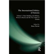 Book cover for The International Politics of Eurasia: v. 5: State Building and Military Power in Russia and the New States of Eurasia