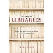 Book cover for The Story of Libraries, Second Edition From the Invention of Writing to the Computer Age