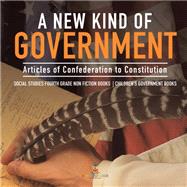 Book cover for A New Kind of Government | Articles of Confederation to Constitution | Social Studies Fourth Grade Non Fiction Books | Children's Government Books