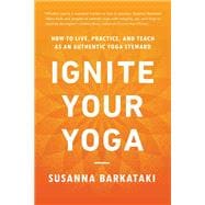 Book cover for Ignite Your Yoga How to Live, Practice, and Teach as an Authentic Yoga Steward