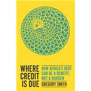 Book cover for Where Credit is Due How Africa's Debt Can Be a Benefit, Not a Burden