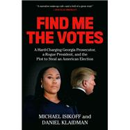 Book cover for Find Me the Votes A Hard-Charging Georgia Prosecutor, a Rogue President, and the Plot to Steal an American Election
